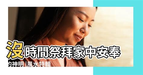 家裡供奉神明|【風水特輯】沒時間祭拜家中安奉的神明、祖先？你可以這樣做！…